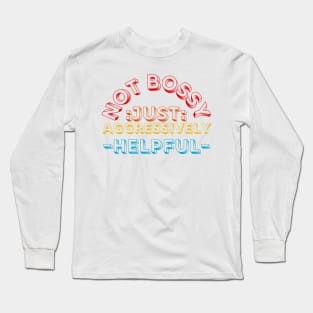 not bossy just aggressively helpful Long Sleeve T-Shirt